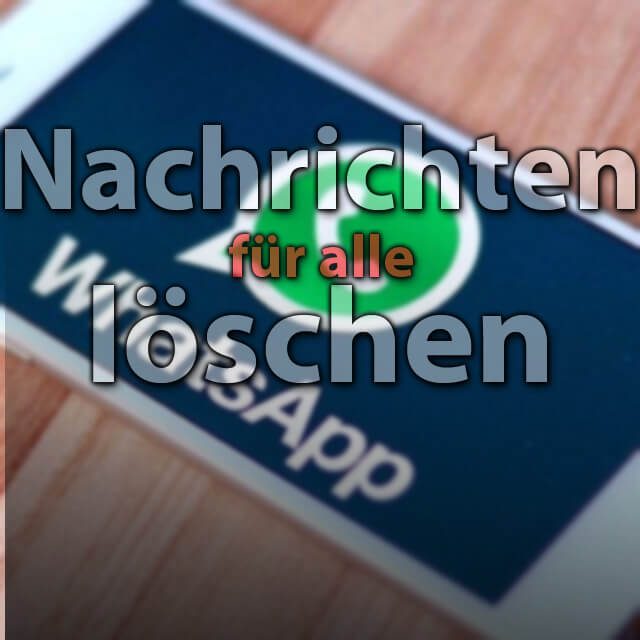 Whats App Nachricht entfernen für gesamten Chat alle Leute