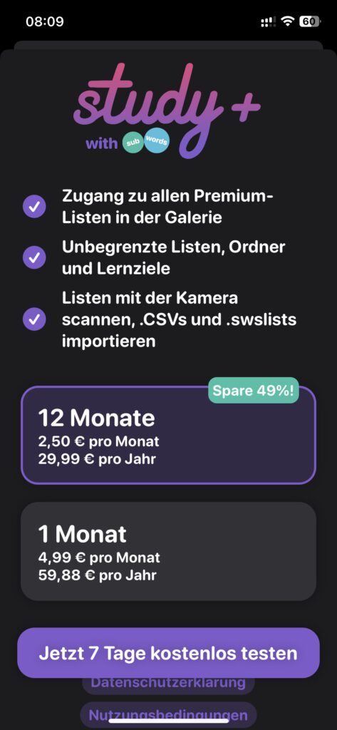 Wollt ihr die Plus-Version von Study with Subwords buchen, dann könnt ihr aus der jährlichen Zahlung und dem monatlich abgerechneten Abo auswählen. Zudem könnt ihr die Vollversion sieben Tage testen. Wollt ihr kein Abo, dann wischt diese Ansicht einfach nach unten.